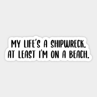 My life's a shipwreck Sticker